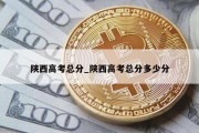 陕西高考总分_陕西高考总分多少分